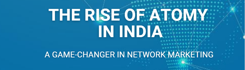 The Rise of Atomy in India: A Game-changer in Network Marketing