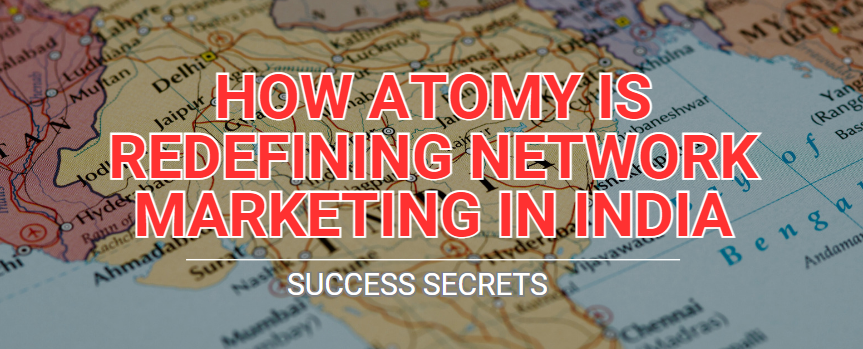 Success Secrets: How Atomy is Redefining Network Marketing in India